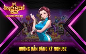 Hướng dẫn đăng ký Nohu52